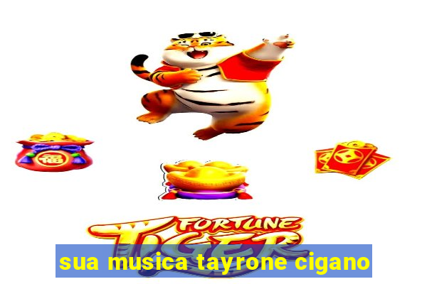 sua musica tayrone cigano